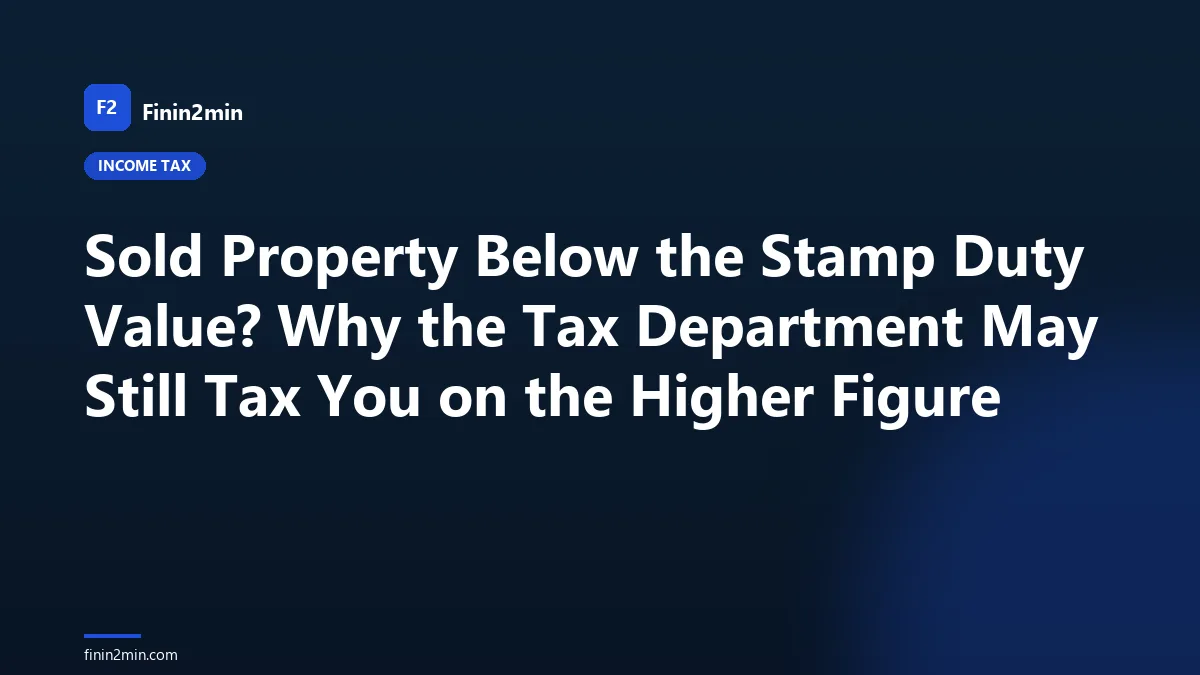 Sold Property Below the Stamp Duty Value? Why the Tax Department May Still Tax You on the Higher Figure