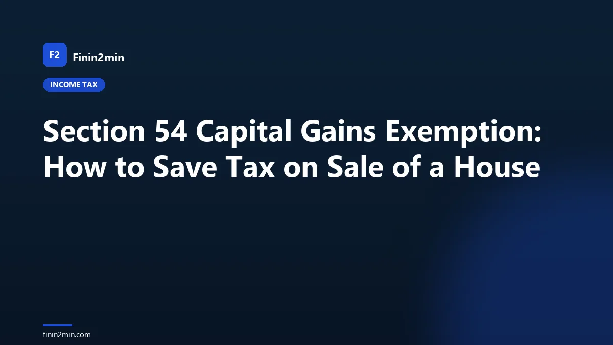 Section 54 Capital Gains Exemption: How to Save Tax on Sale of a House