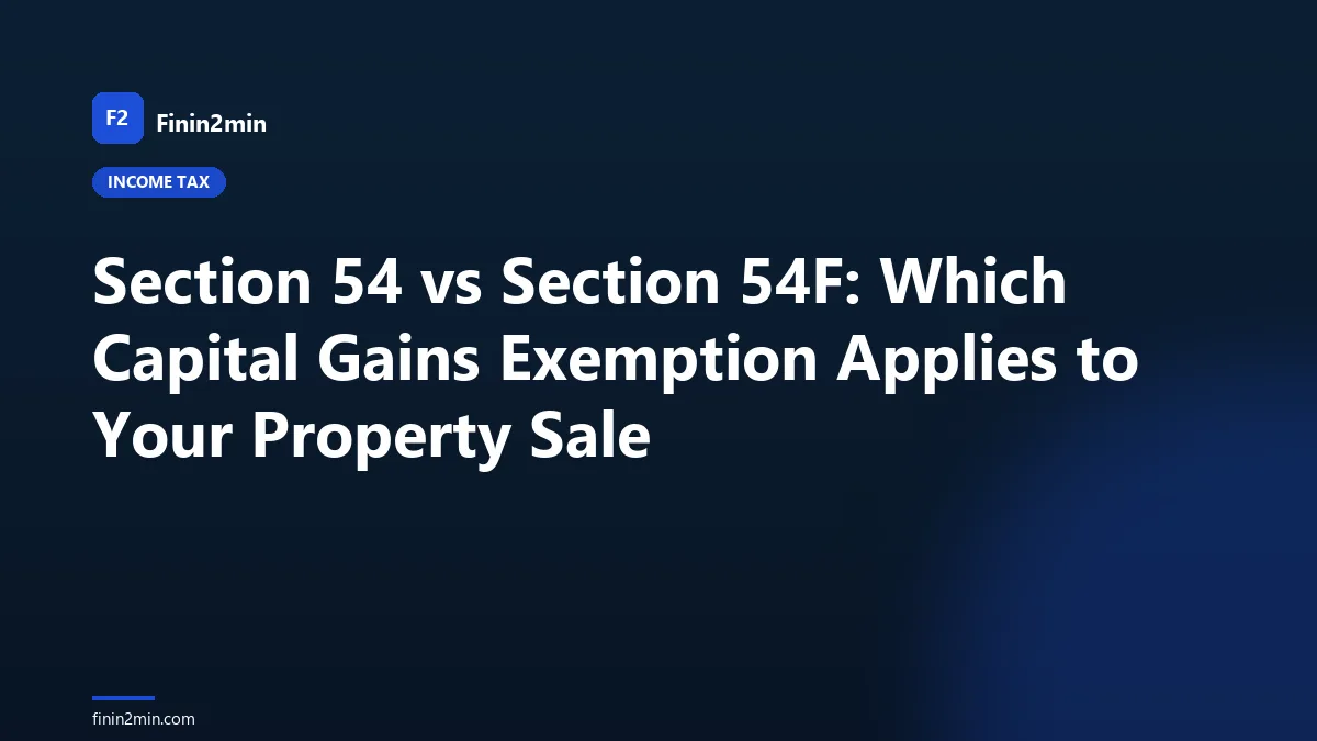 Section 54 vs Section 54F: Which Capital Gains Exemption Applies to Your Property Sale