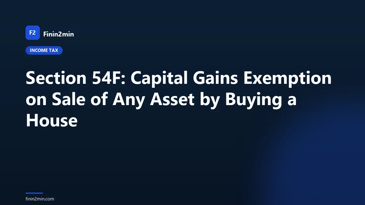 Section 54F: Capital Gains Exemption on Sale of Any Asset by Buying a House