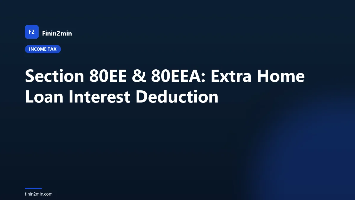 Section 80EE & 80EEA: Extra Home Loan Interest Deduction