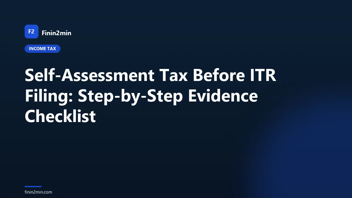 Self-Assessment Tax Before ITR Filing: Step-by-Step Evidence Checklist