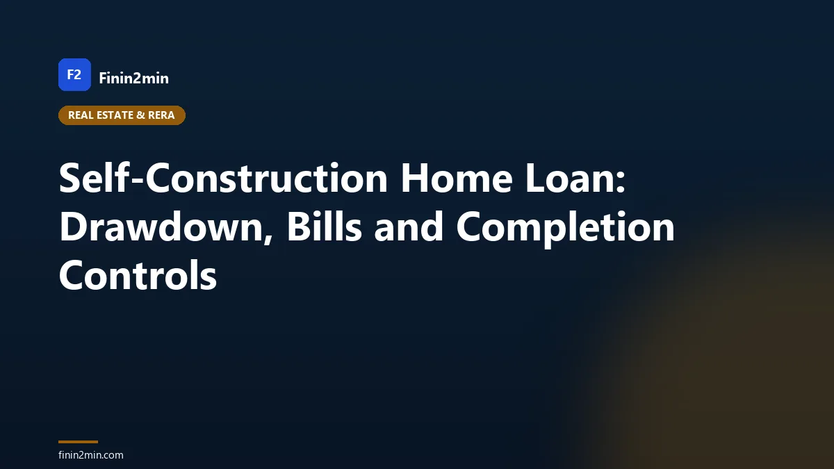 Self-Construction Home Loan: Drawdown, Bills and Completion Controls