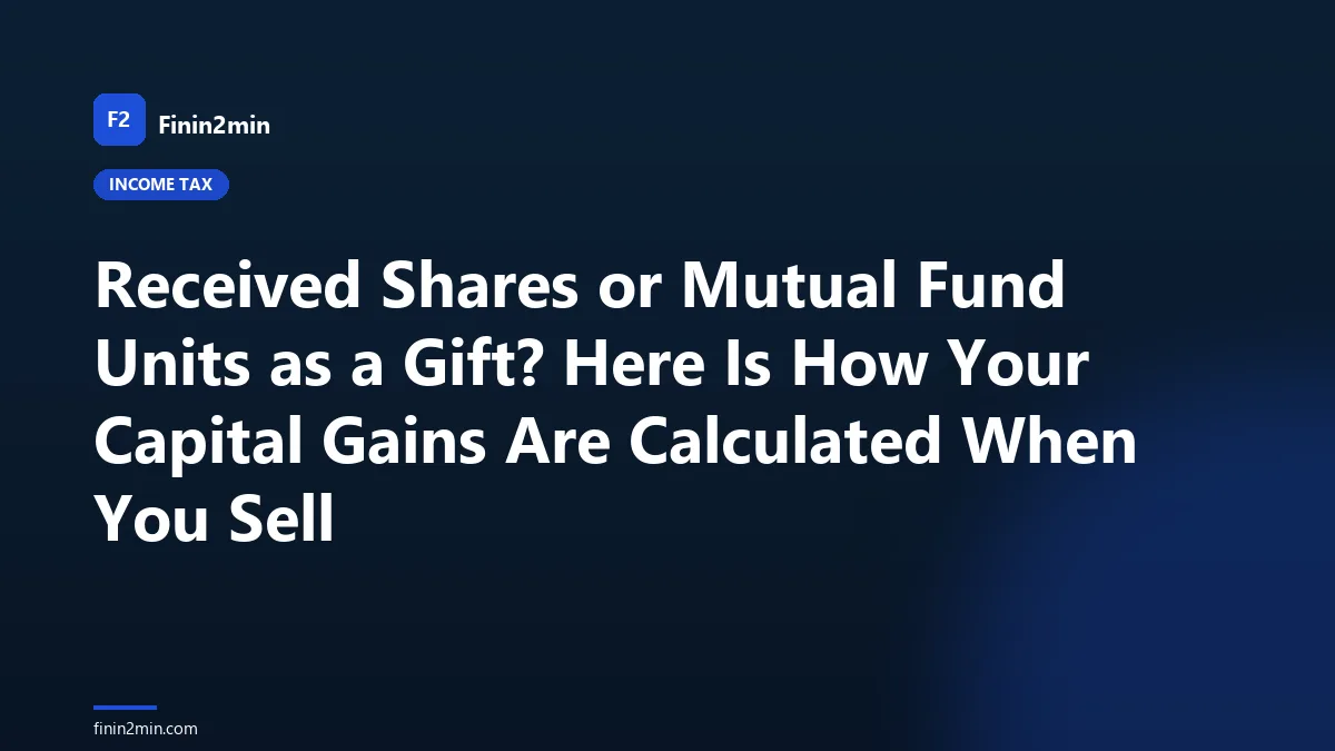 Received Shares or Mutual Fund Units as a Gift? Here Is How Your Capital Gains Are Calculated When You Sell