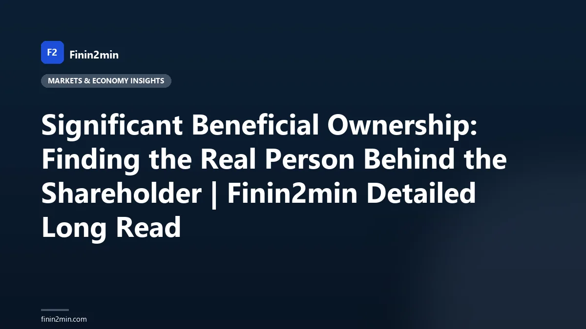 Significant Beneficial Ownership: Finding the Real Person Behind the Shareholder | Finin2min Detailed Long Read