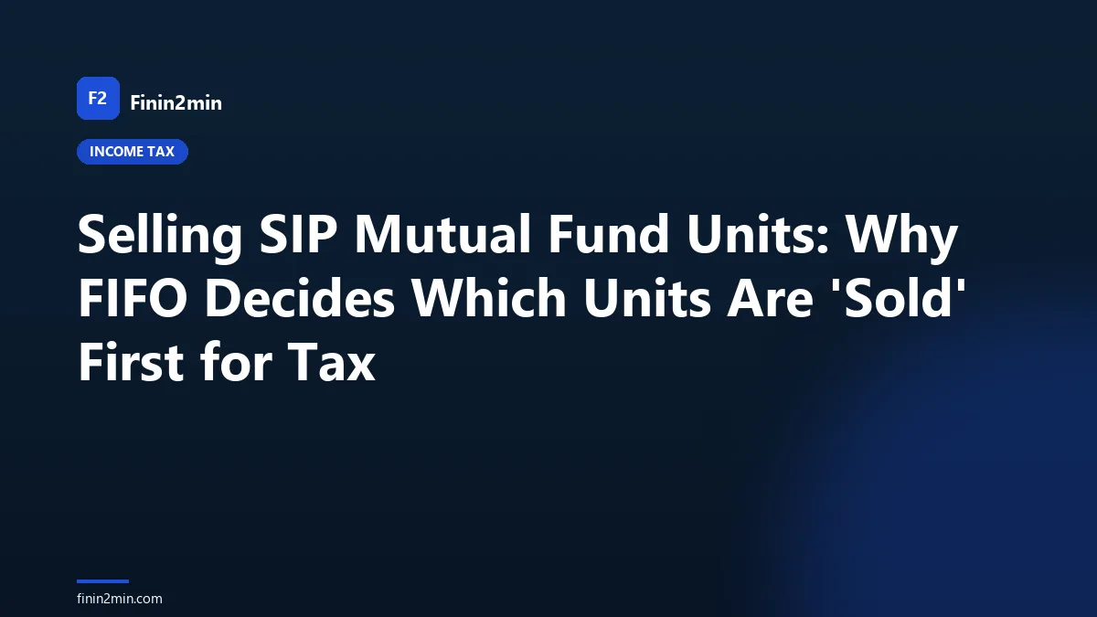 Selling SIP Mutual Fund Units: Why FIFO Decides Which Units Are 'Sold' First for Tax