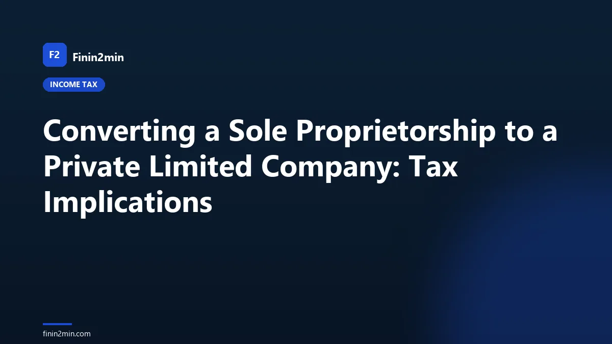 Converting a Sole Proprietorship to a Private Limited Company: Tax Implications