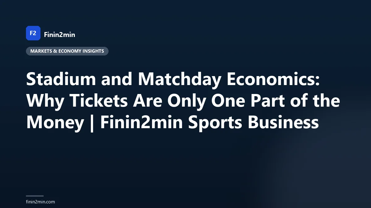 Stadium and Matchday Economics: Why Tickets Are Only One Part of the Money | Finin2min Sports Business
