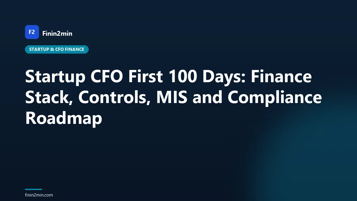 Startup CFO First 100 Days: Finance Stack, Controls, MIS and Compliance Roadmap