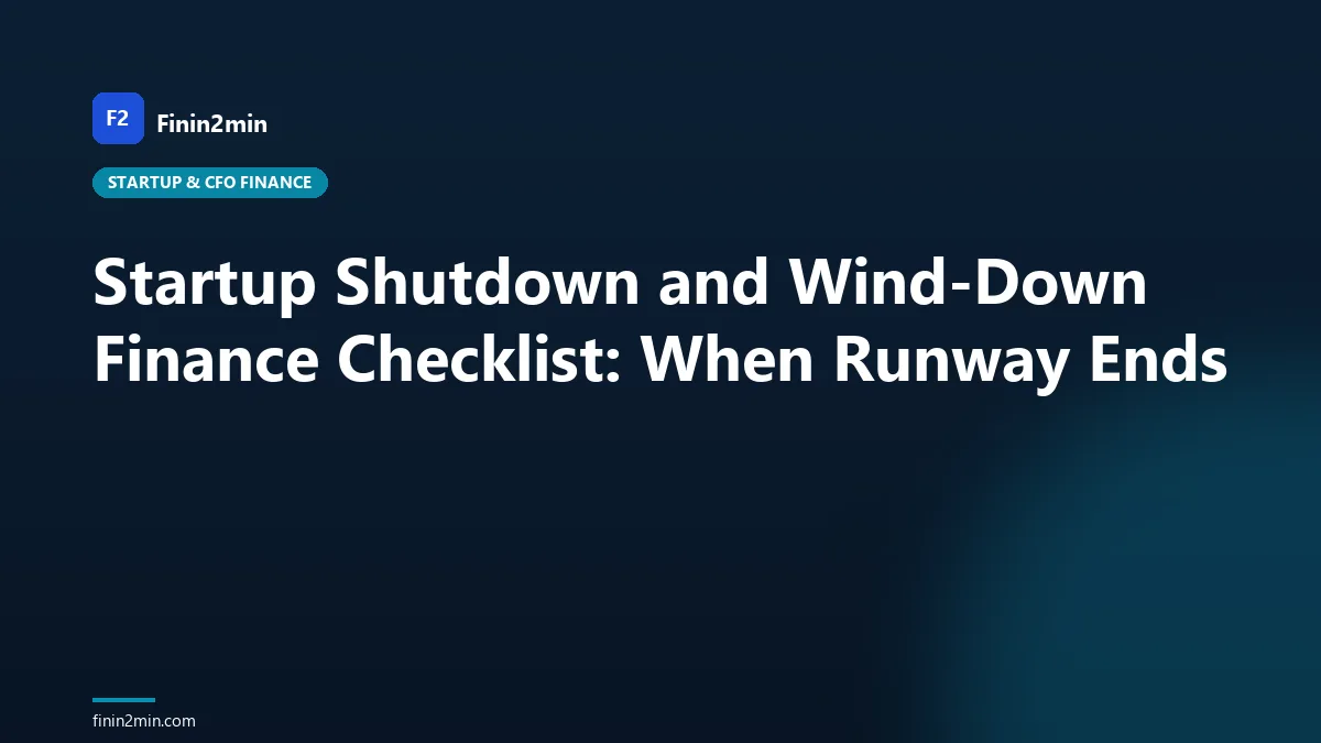 Startup Shutdown and Wind-Down Finance Checklist: When Runway Ends