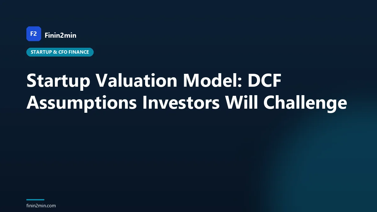 Startup Valuation Model: DCF Assumptions Investors Will Challenge