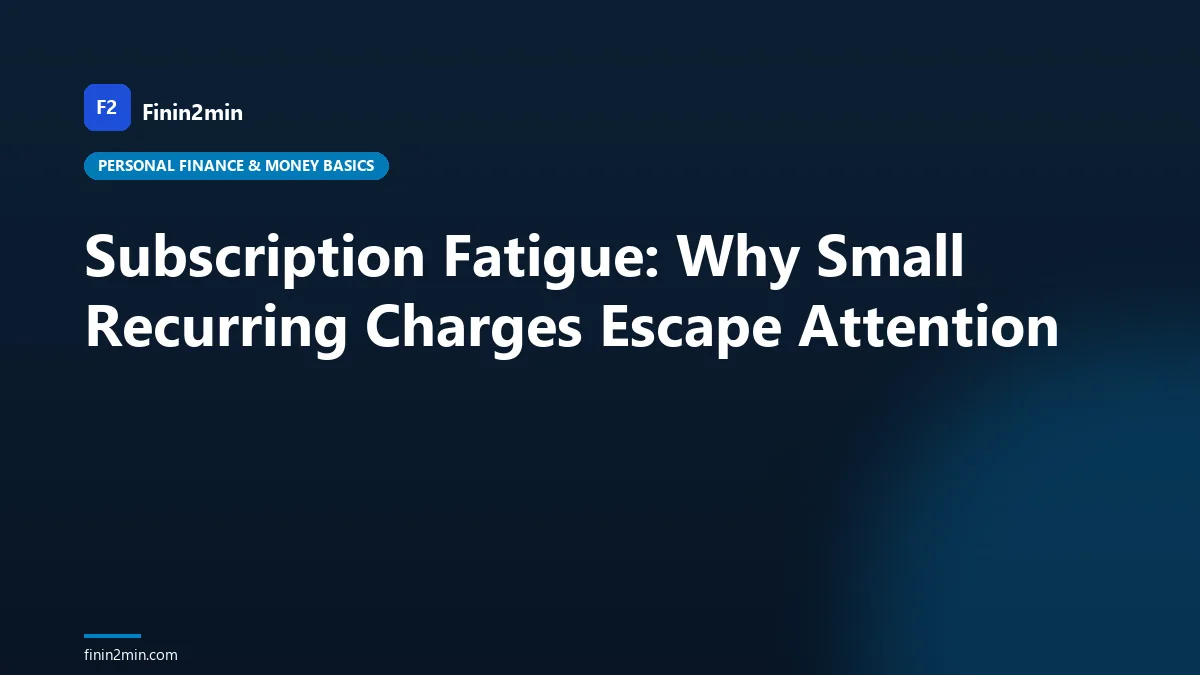 Subscription Fatigue: Why Small Recurring Charges Escape Attention