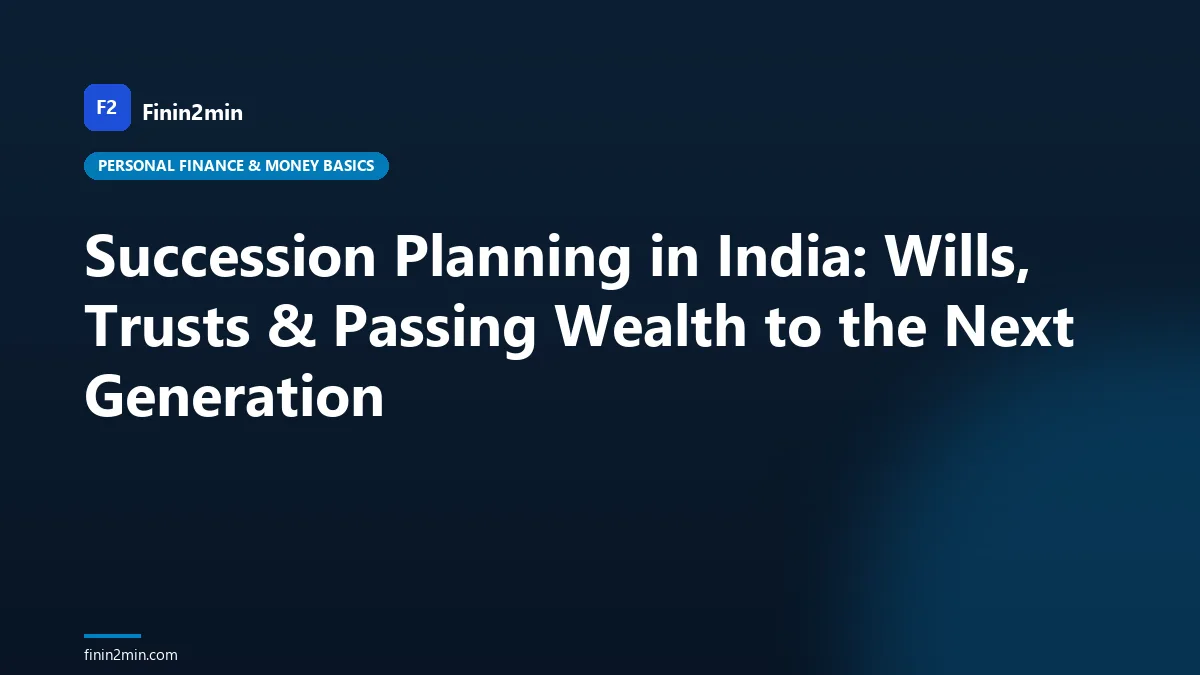 Succession Planning in India: Wills, Trusts & Passing Wealth to the Next Generation