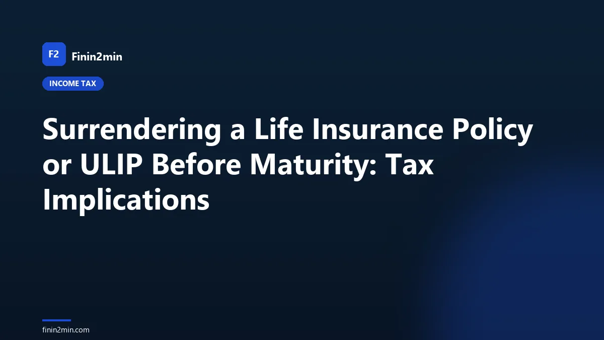 Surrendering a Life Insurance Policy or ULIP Before Maturity: Tax Implications