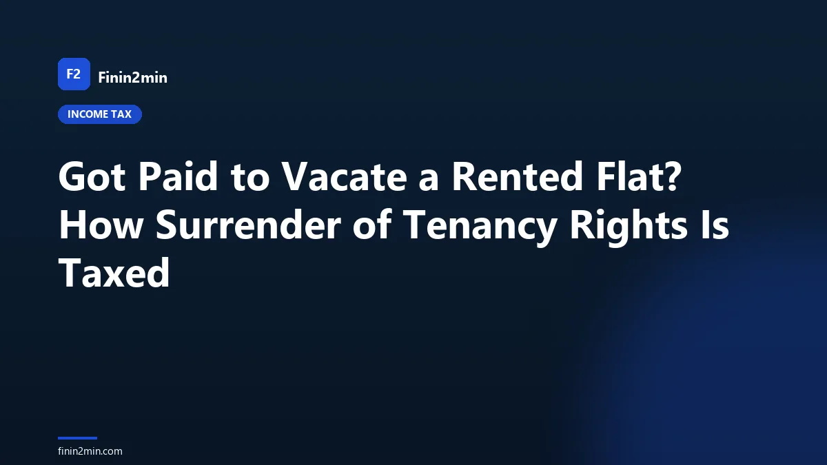 Got Paid to Vacate a Rented Flat? How Surrender of Tenancy Rights Is Taxed