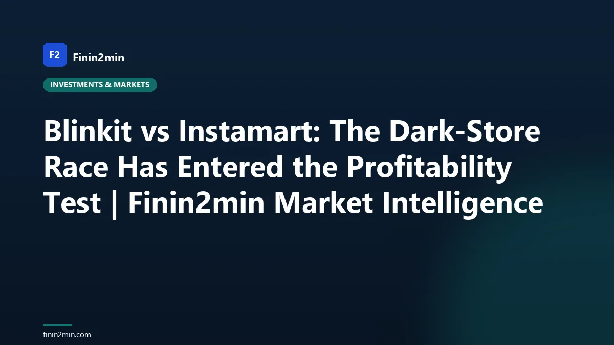 Blinkit vs Instamart: The Dark-Store Race Has Entered the Profitability Test | Finin2min Market Intelligence