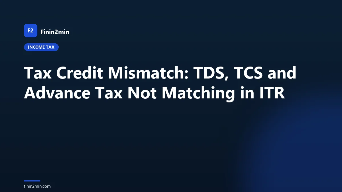 Tax Credit Mismatch: TDS, TCS and Advance Tax Not Matching in ITR
