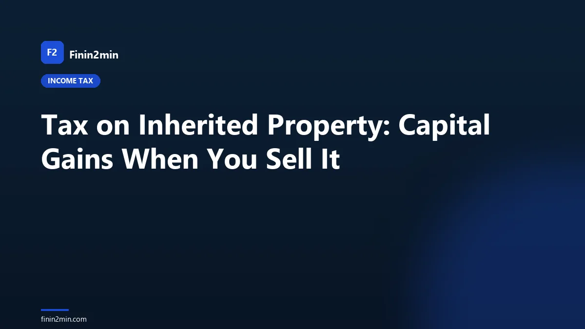 Tax on Inherited Property: Capital Gains When You Sell It