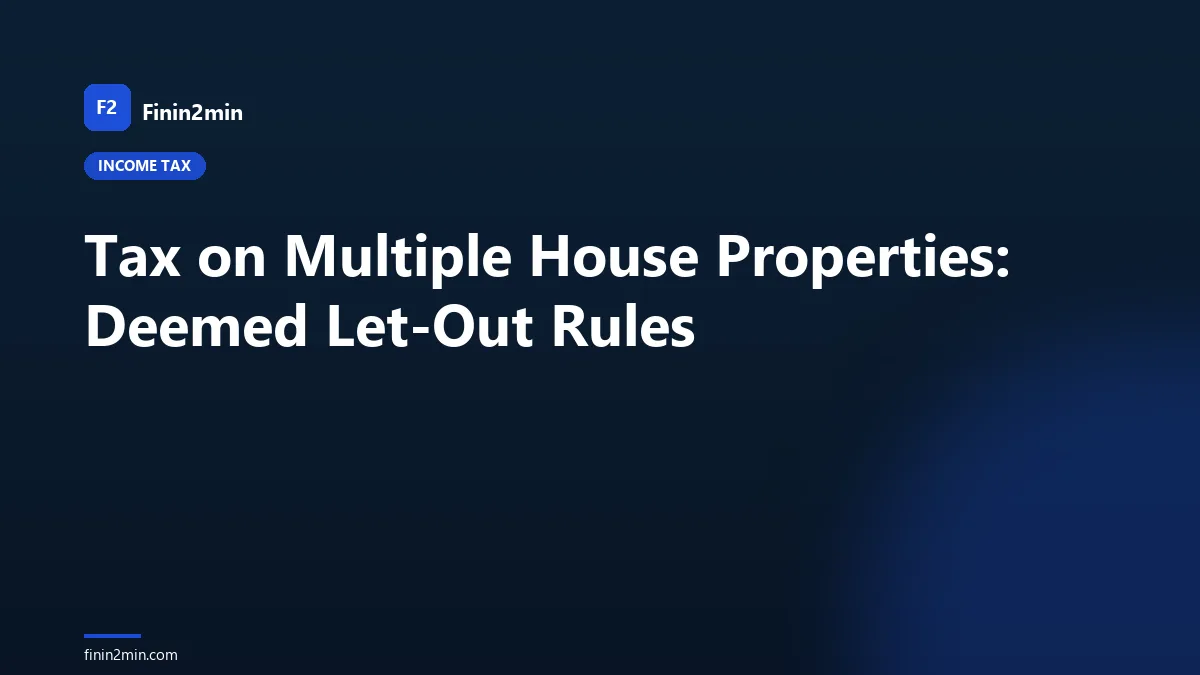 Tax on Multiple House Properties: Deemed Let-Out Rules