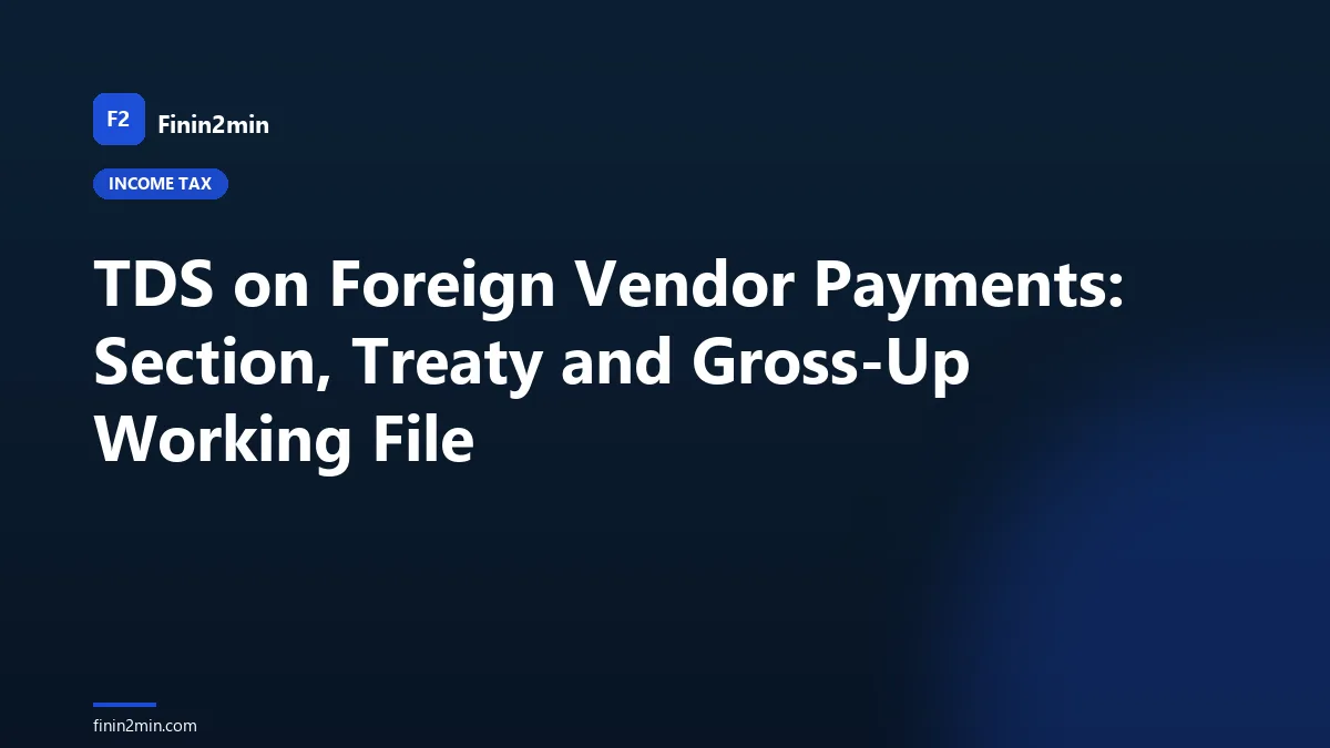 TDS on Foreign Vendor Payments: Section, Treaty and Gross-Up Working File