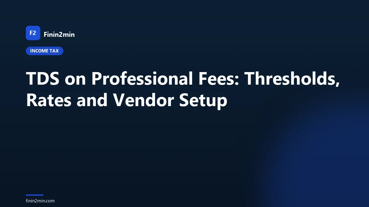 TDS on Professional Fees: Thresholds, Rates and Vendor Setup