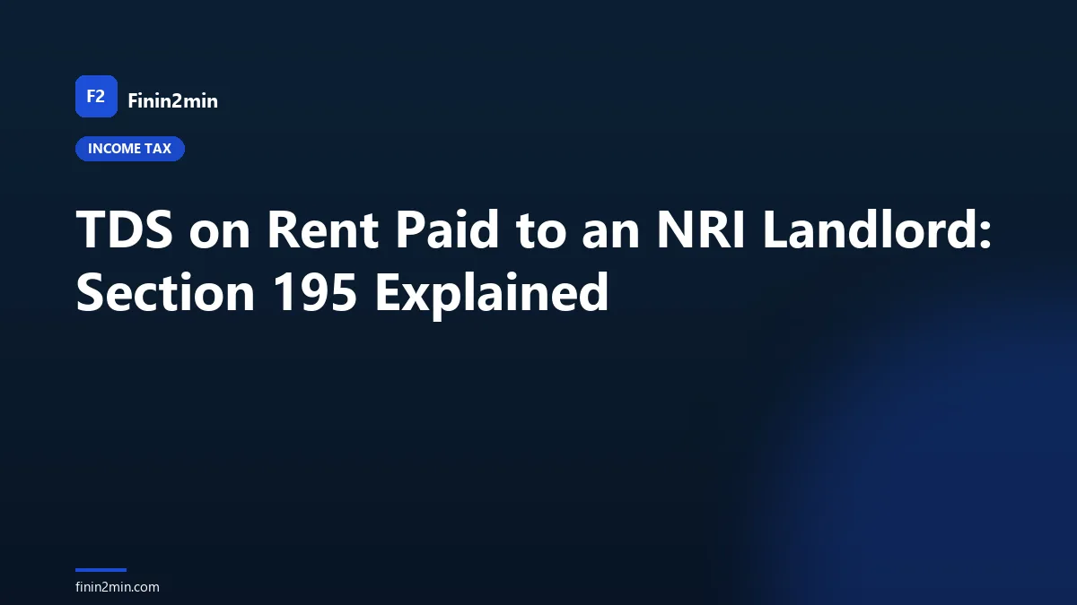 TDS on Rent Paid to an NRI Landlord: Section 195 Explained