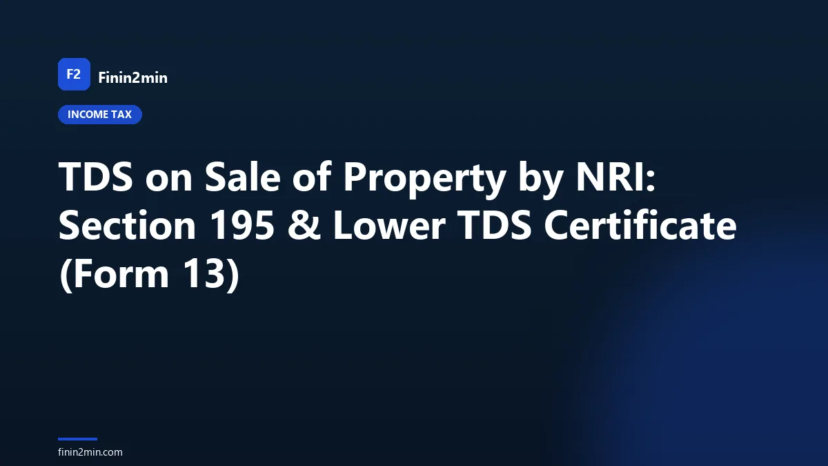 TDS on Sale of Property by NRI: Section 195 & Lower TDS Certificate (Form 13)