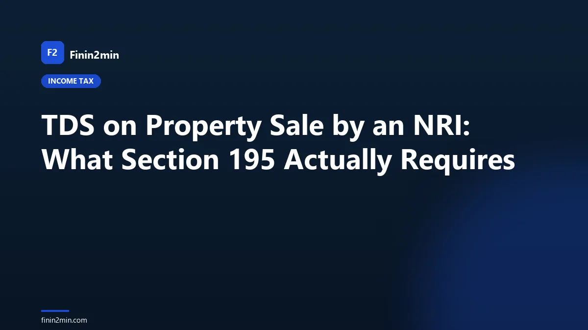 TDS on Property Sale by an NRI: What Section 195 Actually Requires