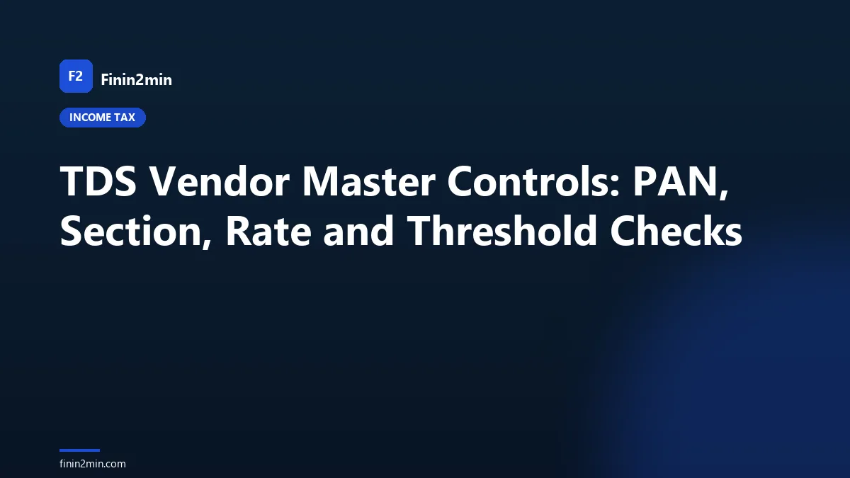 TDS Vendor Master Controls: PAN, Section, Rate and Threshold Checks