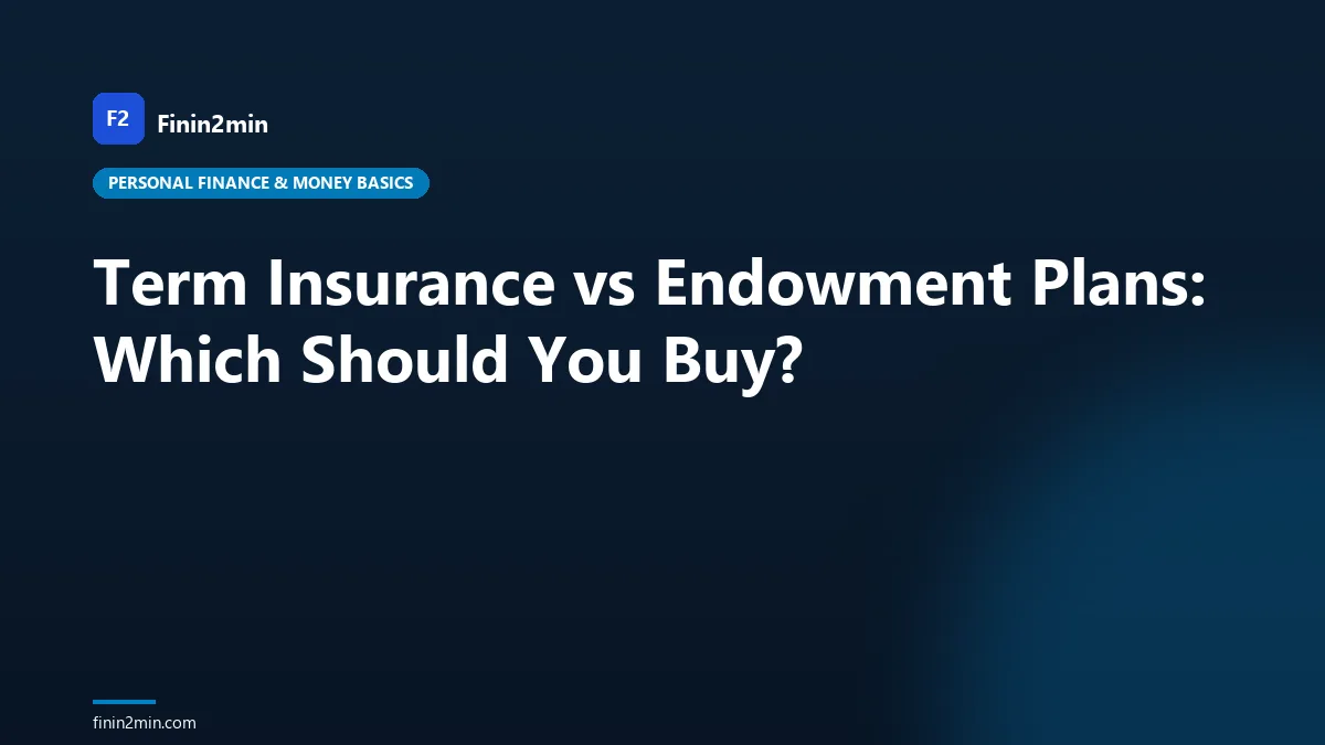 Term Insurance vs Endowment Plans: Which Should You Buy?