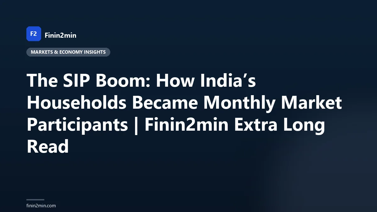 The SIP Boom: How India’s Households Became Monthly Market Participants | Finin2min Extra Long Read