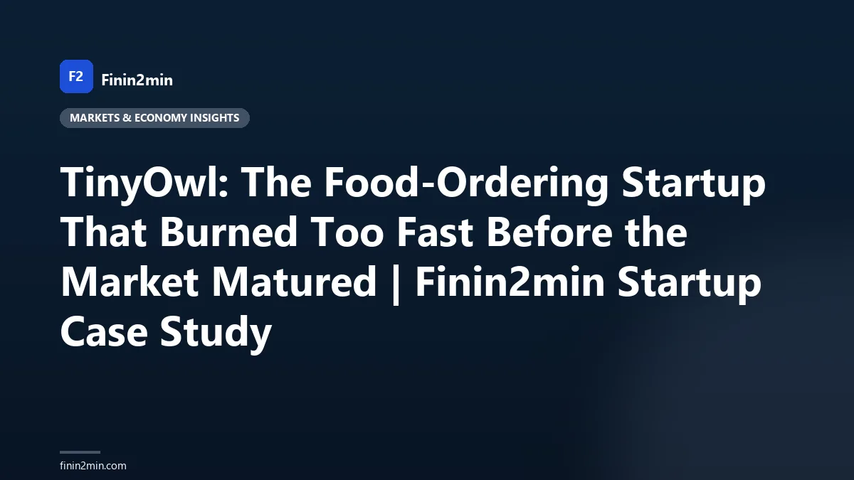 TinyOwl: The Food-Ordering Startup That Burned Too Fast Before the Market Matured | Finin2min Startup Case Study