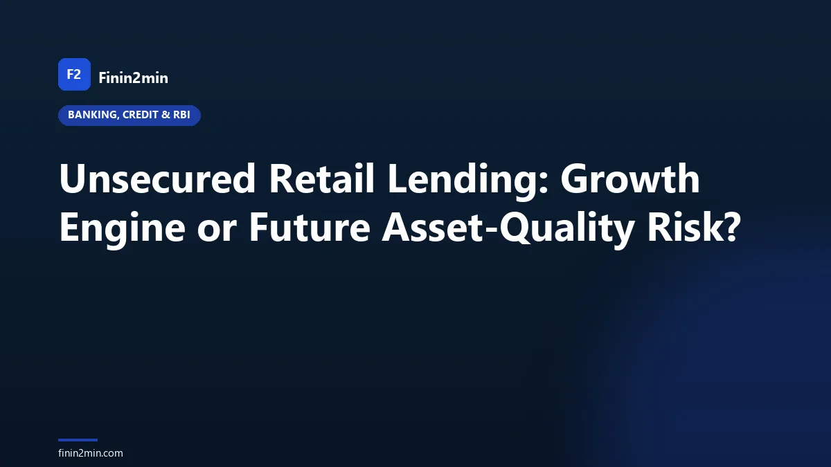 Unsecured Retail Lending: Growth Engine or Future Asset-Quality Risk?