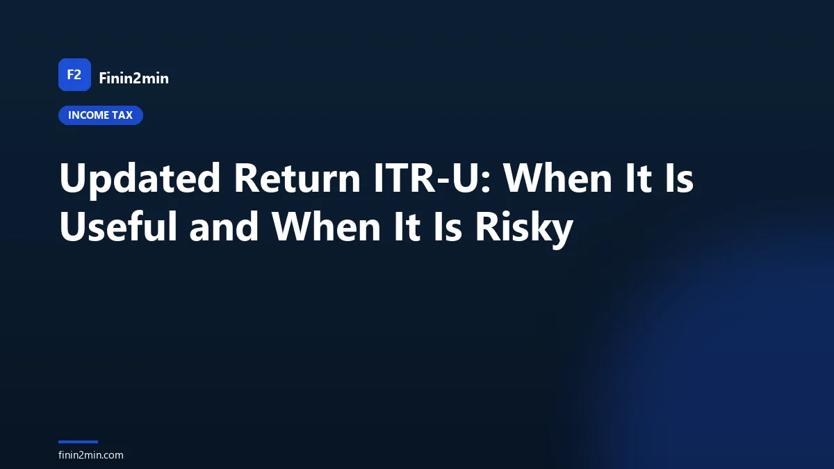 Updated Return ITR-U: When It Is Useful and When It Is Risky