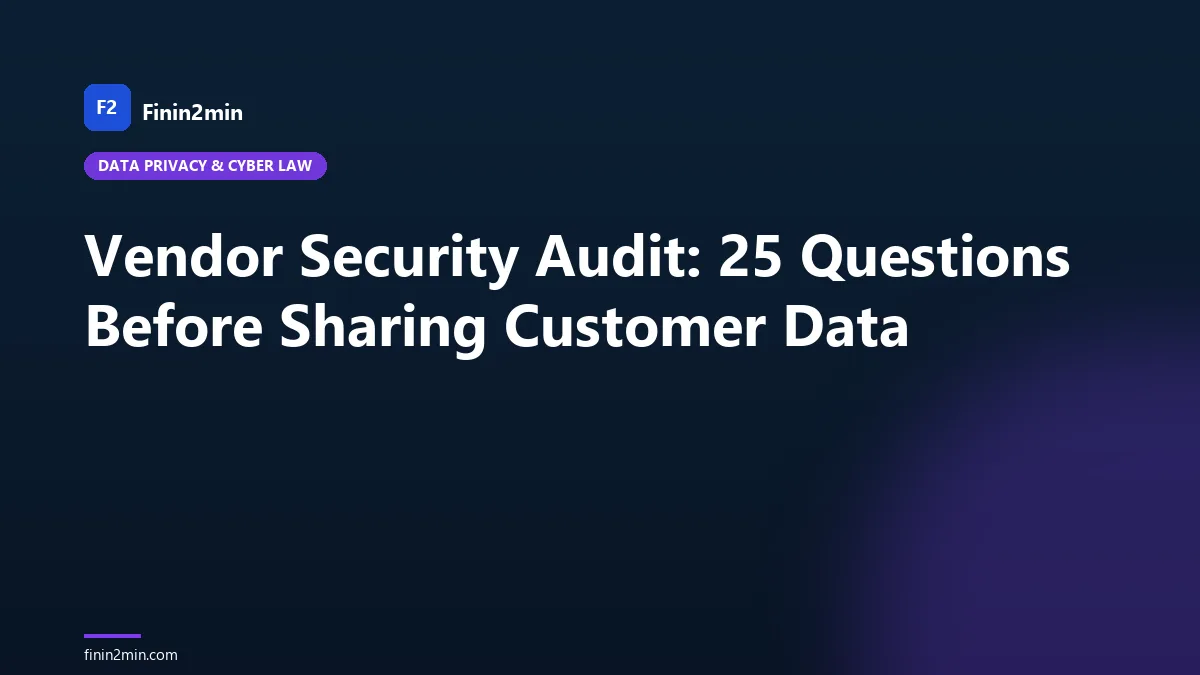 Vendor Security Audit: 25 Questions Before Sharing Customer Data