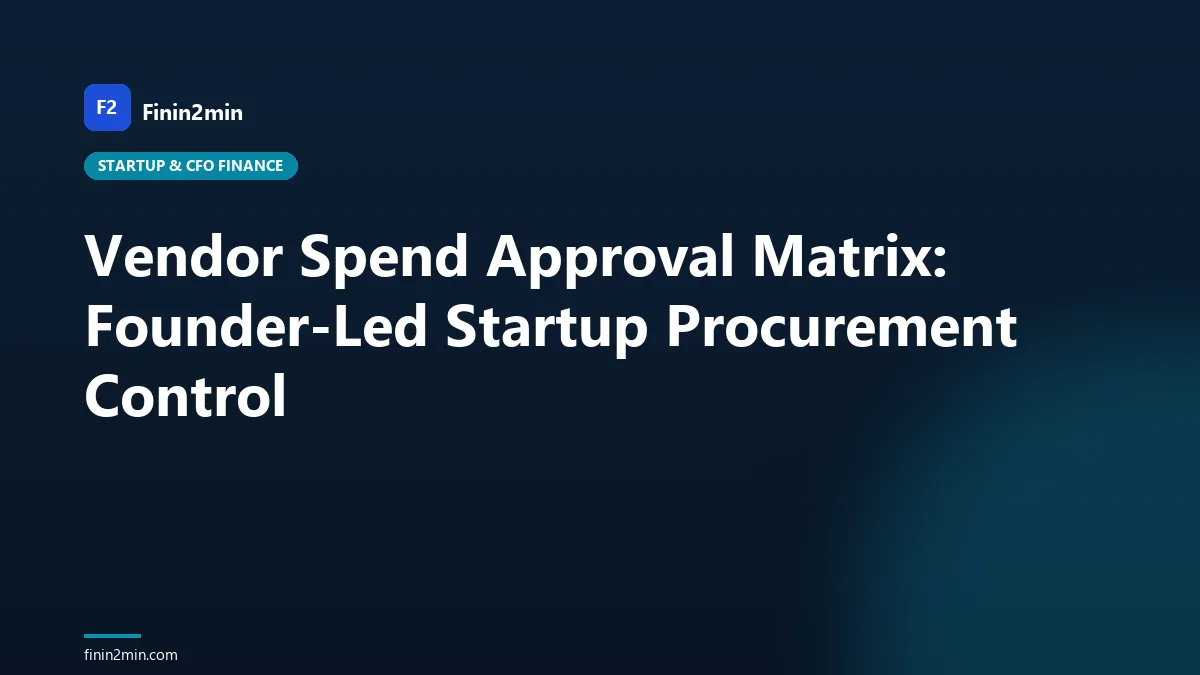 Vendor Spend Approval Matrix: Founder-Led Startup Procurement Control