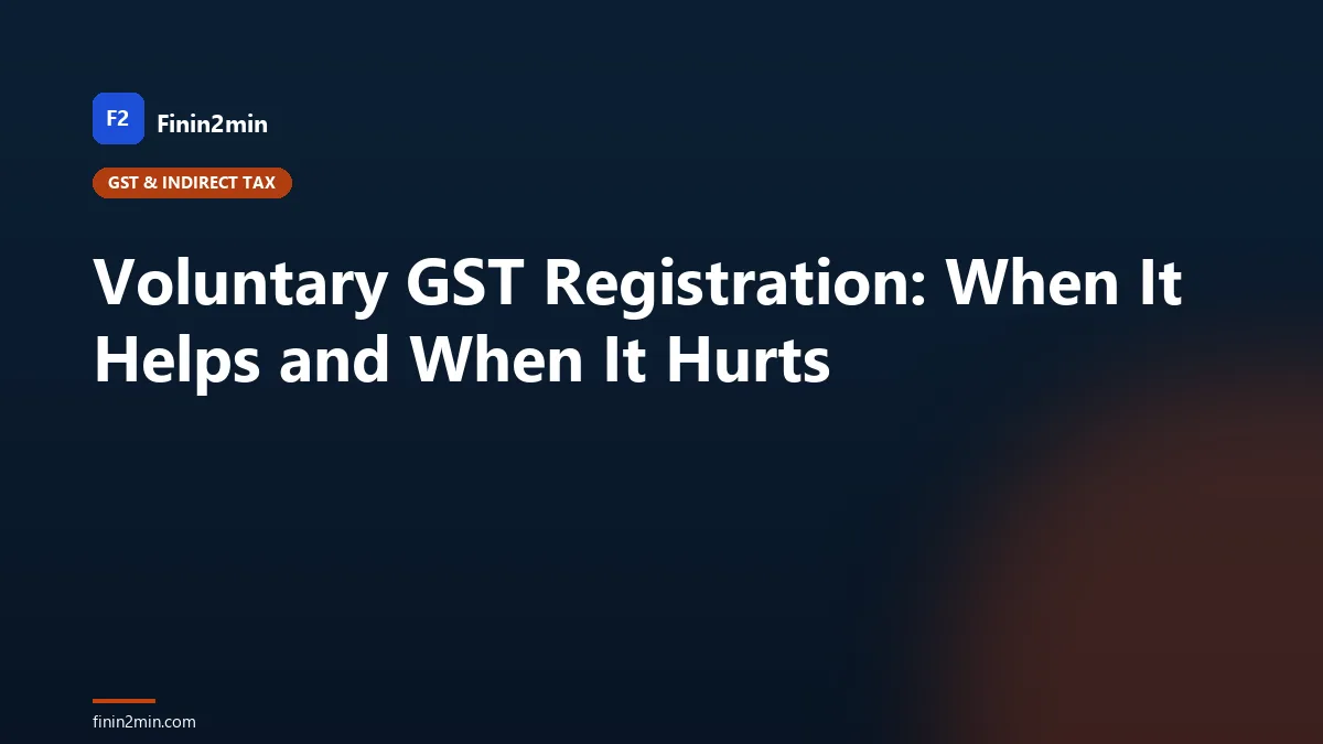 Voluntary GST Registration: When It Helps and When It Hurts