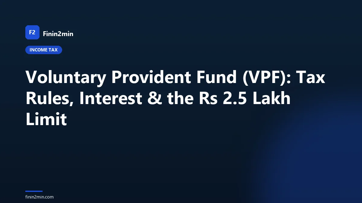 Voluntary Provident Fund (VPF): Tax Rules, Interest & the Rs 2.5 Lakh Limit