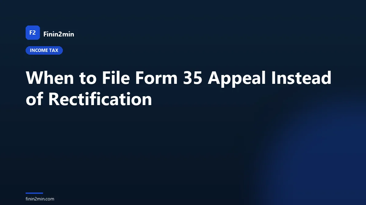 When to File Form 35 Appeal Instead of Rectification