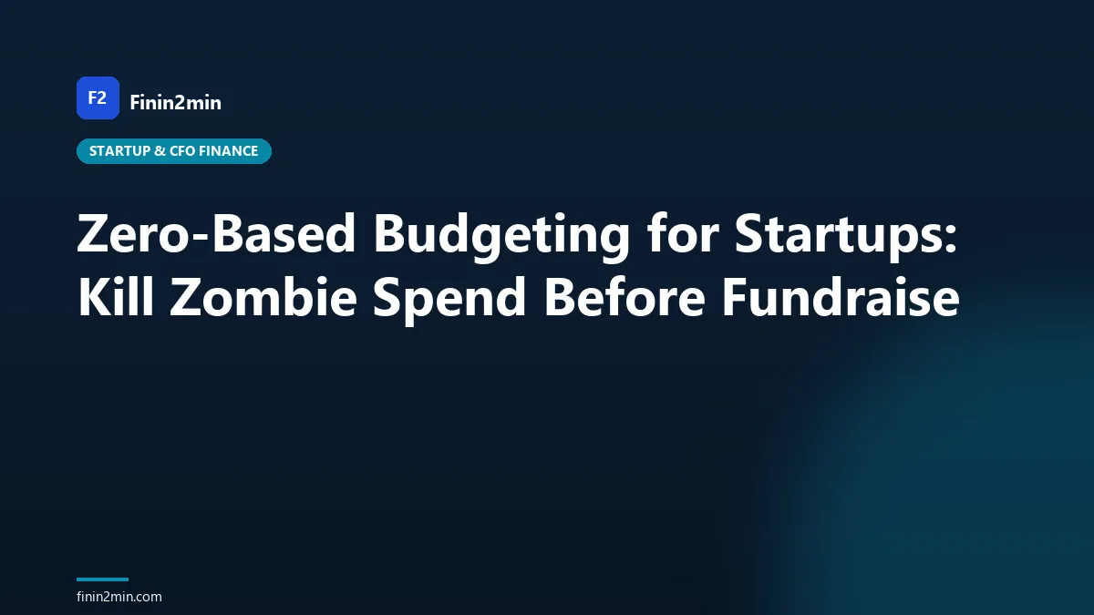 Zero-Based Budgeting for Startups: Kill Zombie Spend Before Fundraise