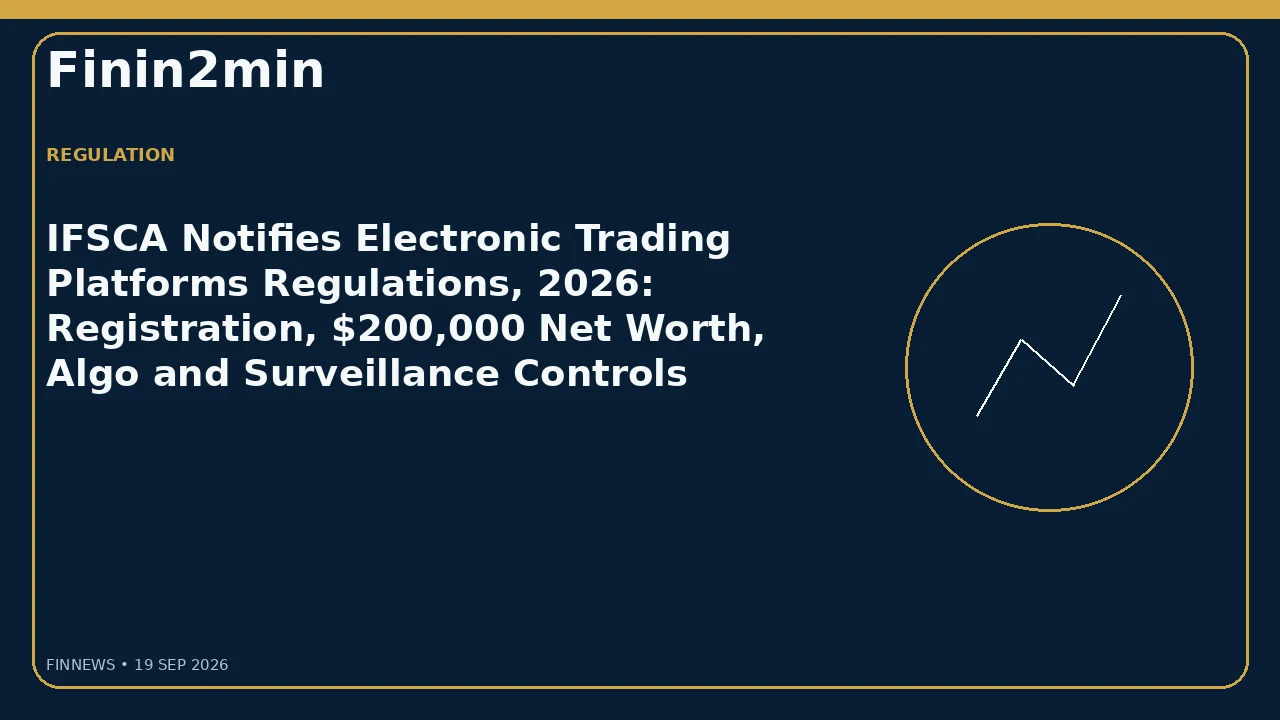 IFSCA Notifies Electronic Trading Platforms Regulations, 2026: Registration, $200,000 Net Worth, Algo and Surveillance Controls