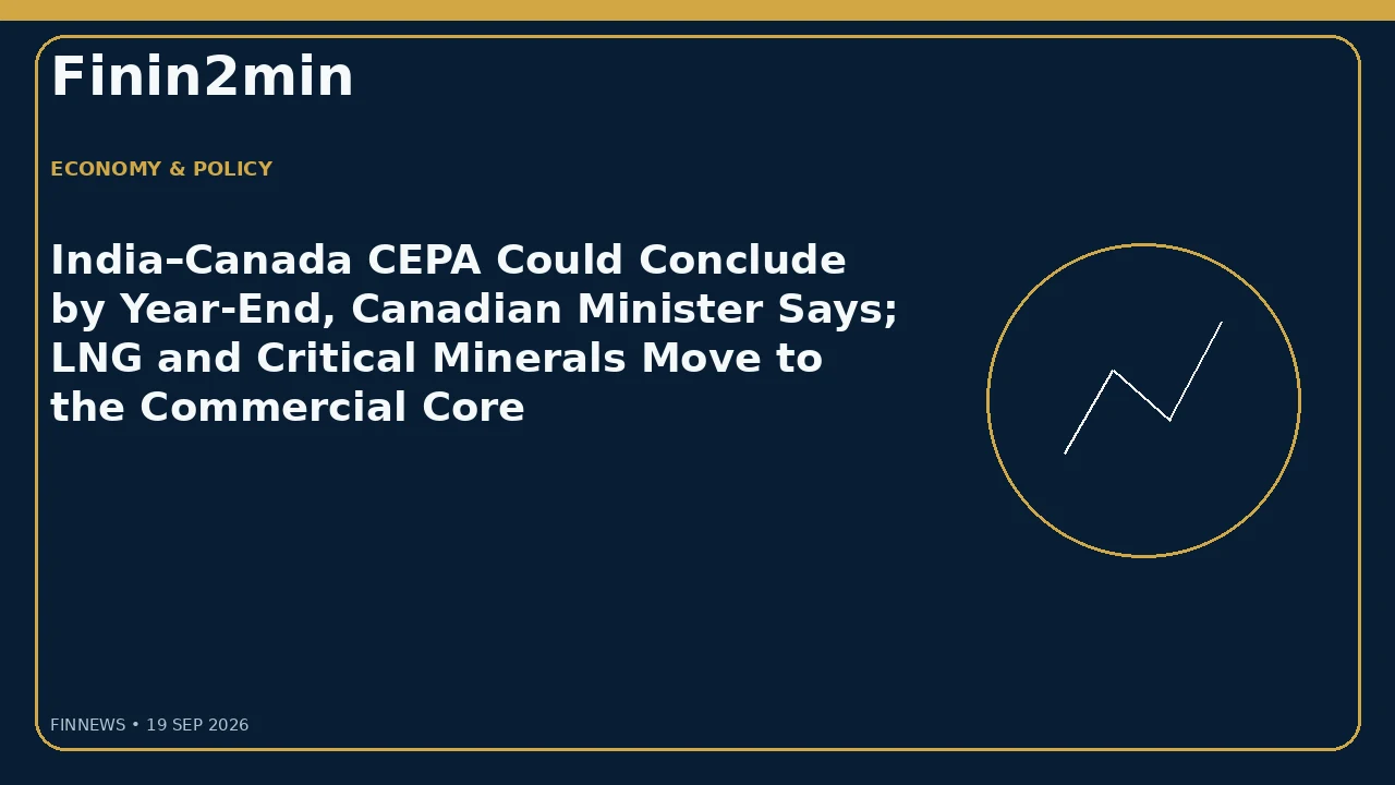India–Canada CEPA Could Conclude by Year-End, Canadian Minister Says; LNG and Critical Minerals Move to the Commercial Core