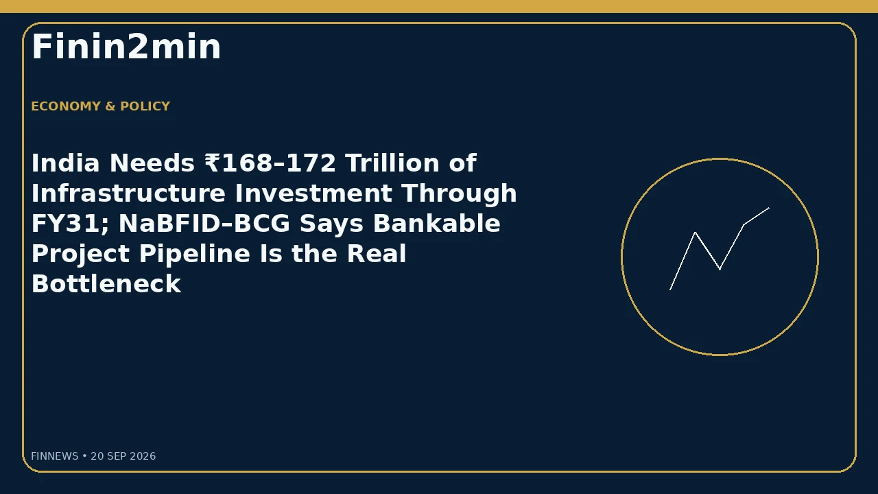 India Needs ₹168–172 Trillion of Infrastructure Investment Through FY31; NaBFID–BCG Says Bankable Project Pipeline Is the Real Bottleneck