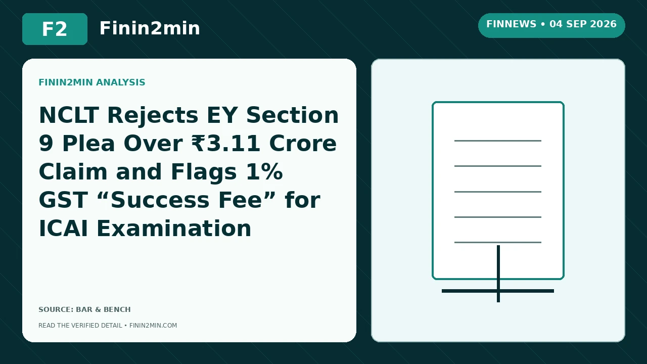 NCLT Rejects EY Section 9 Plea Over ₹3.11 Crore Claim and Flags 1% GST “Success Fee” for ICAI Examination | Finin2min FinNews