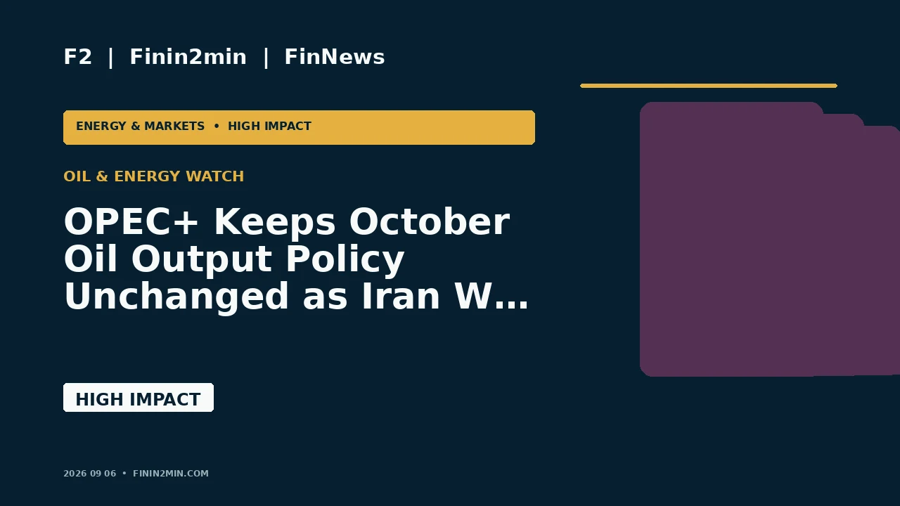 OPEC+ Keeps October Oil Output Policy Unchanged as Iran War Limits Physical Supply Control