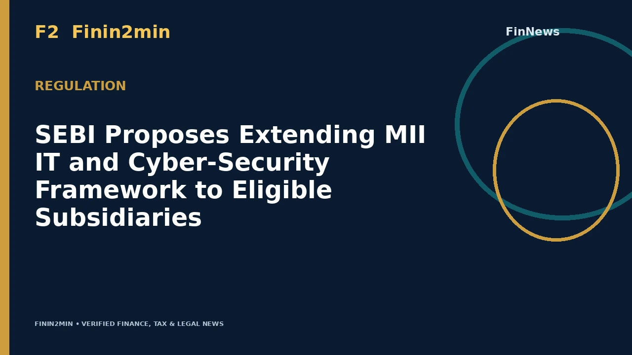 SEBI Proposes Extending MII IT and Cyber-Security Framework to Eligible Subsidiaries