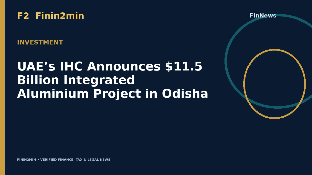 UAE’s IHC Announces $11.5 Billion Integrated Aluminium Project in Odisha