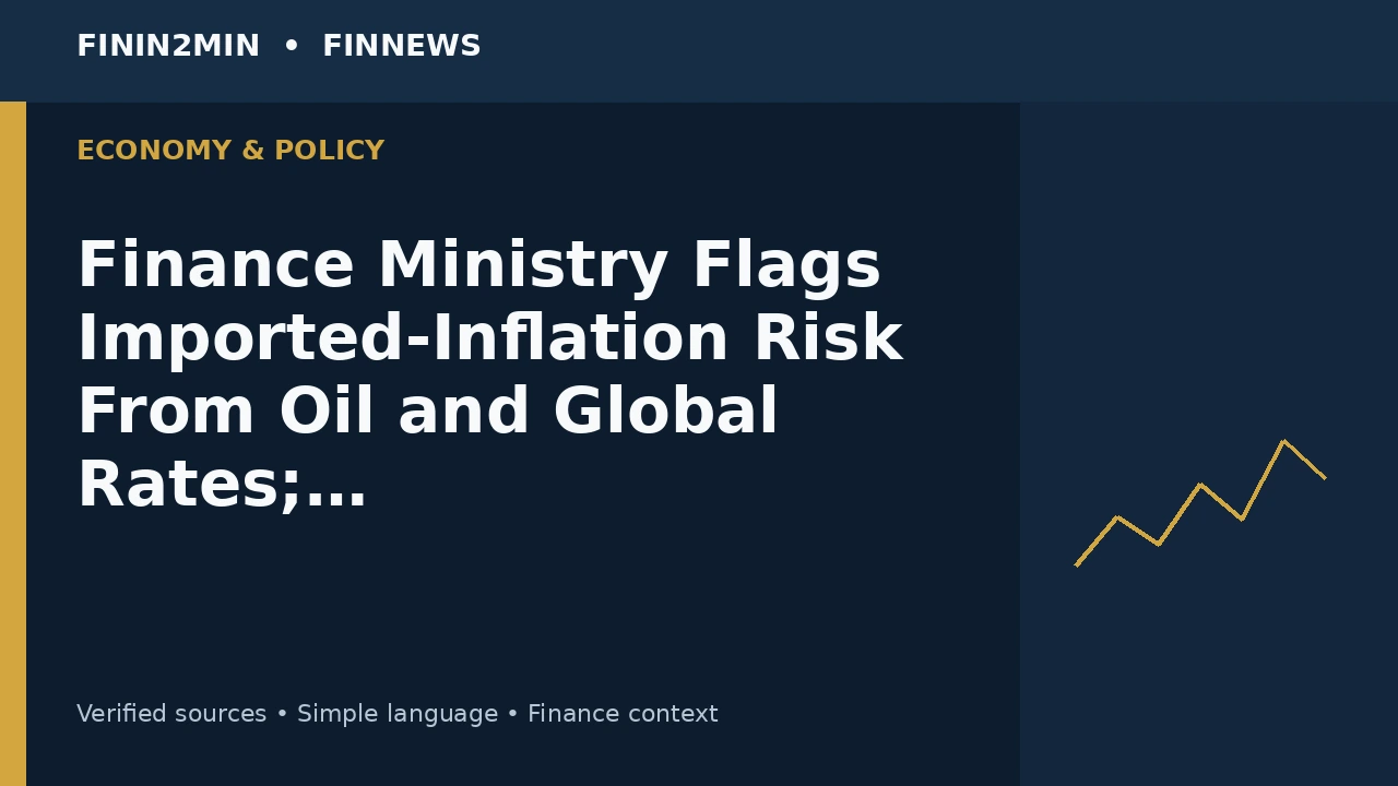 Finance Ministry Flags Imported-Inflation Risk From Oil and Global Rates; Forex Reserves Cover About 11.1 Months